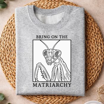 Matriarchy Praying Mantis SVG, Bring On The Matriarchy Praying Mantis Feminist SVG PNG 4 BringOnTheMatriarchyPrayingMantisFeministsweater
