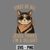 Cat Jesus Delight SVG, Cat Christian First of All Jesus Thinks Im A Delight SVG PNG 6 CatChristianFirstofAllJesusThinksImADelight