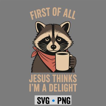 Raccoon Jesus Delight SVG, Christian First of All Jesus Thinks Im A Delight Racoon SVG PNG