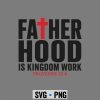Fatherhood Kingdom Dad SVG, Faith Christian Dad Fatherhood is Kingdom Work Fathers Day SVG PNG 7 FaithChristianDadFatherhoodisKingdomWorkFathersDay