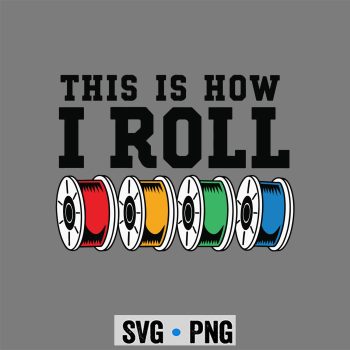 3D Printing Roll SVG, Filament Printer This is How I Roll 3D Printing Performance SVG PNG