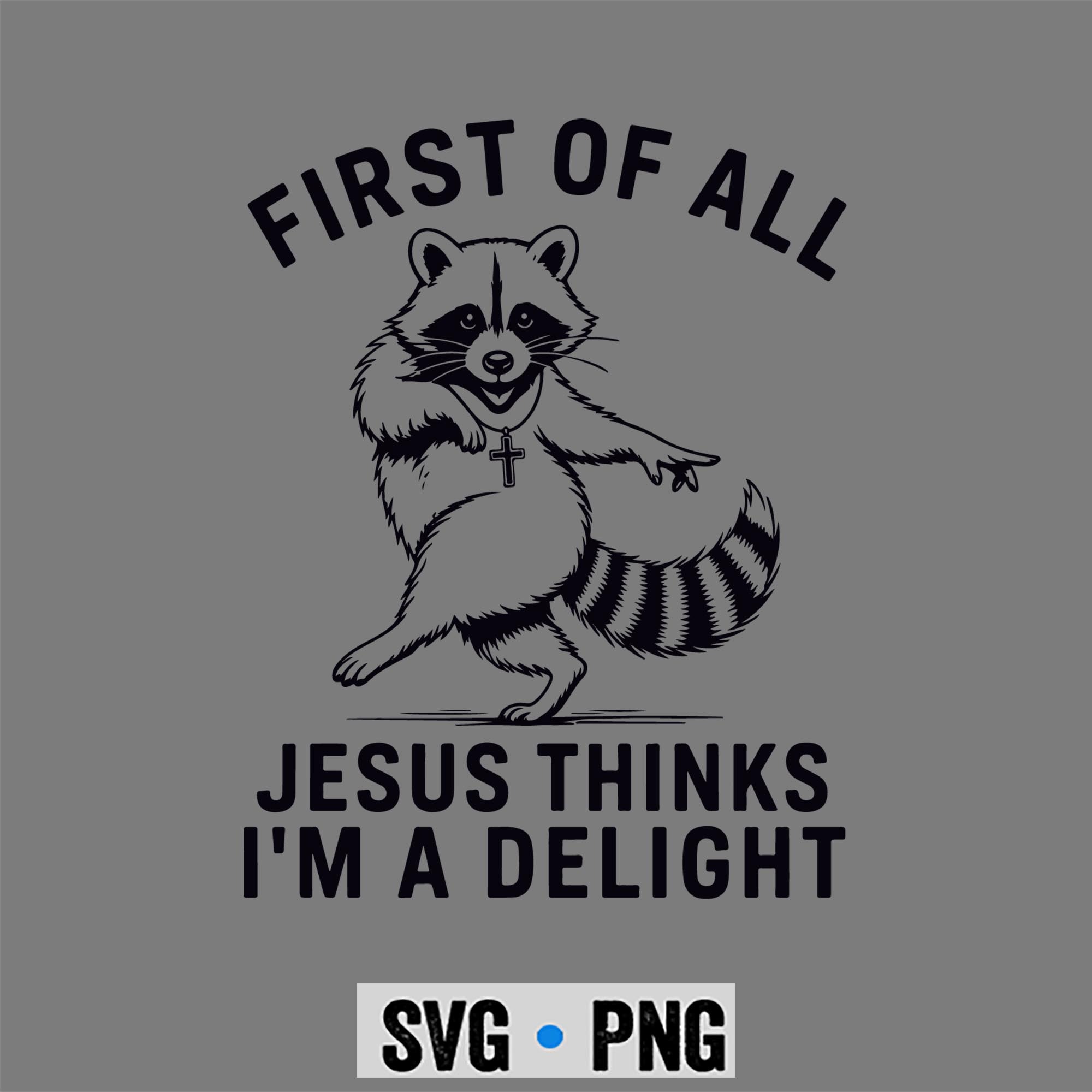 Raccoon Jesus Delight SVG, First of All Jesus Thinks Im A Delight Raccoon Sarcastic SVG PNG 1 Raccoon Jesus Delight SVG, First of All Jesus Thinks Im A Delight Raccoon Sarcastic SVG PNG