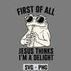 Frog Jesus Delight SVG, First of All Jesus Thinks Im a Delight Frog Christian SVG PNG 7 FirstofAllJesusThinksImaDelightFrogChristian