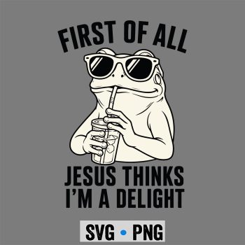 Frog Jesus Delight SVG, First of All Jesus Thinks Im a Delight Frog Christian SVG PNG