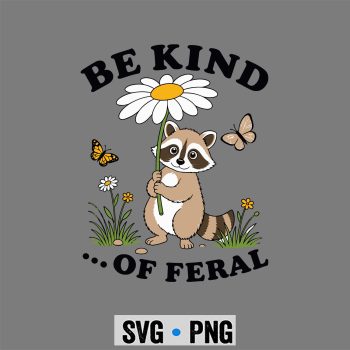 Raccoon, Funny Be Kind of Feral Racoon Sarcastic Ironic Mental Health SVG PNG
