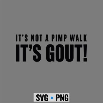 Gout, Funny Gout Saying Its Not Pimp Walk Its Gout SVG PNG