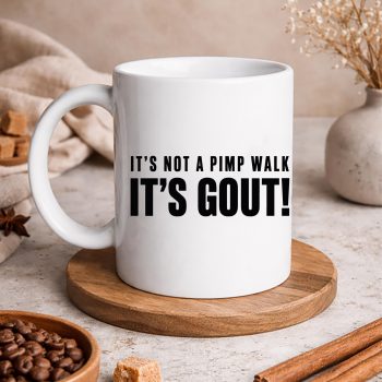 FunnyGoutSayingItsNotPimpWalkItsGoutmug
