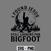 Bigfoot Found Jesus SVG, Funny I Found Jesus Still Looking for Bigfoot Christian SVG PNG 7 FunnyIFoundJesusStillLookingforBigfootChristian