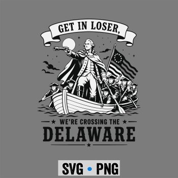 Loser Delaware Patriot SVG, Get in Loser We Are Crossing The Delaware Patriotic 4th July SVG PNG