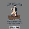 Loser Delaware Patriot SVG, Get in Loser We Are Crossing The Delaware Patriotic July 4th SVG PNG 6 GetinLoserWeAreCrossingTheDelawarePatrioticJuly4th
