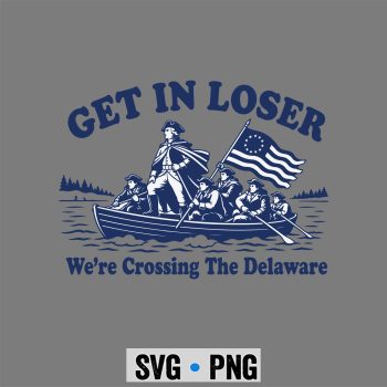 Loser Delaware SVG, Get in Loser We're Crossing The Delaware Washington SVG PNG