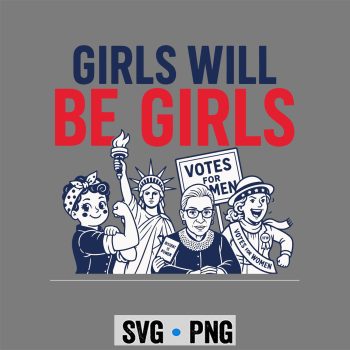 Girls Feminist July SVG, Girls Will Be Girls Women Empowerment Feminist 4th of July SVG PNG