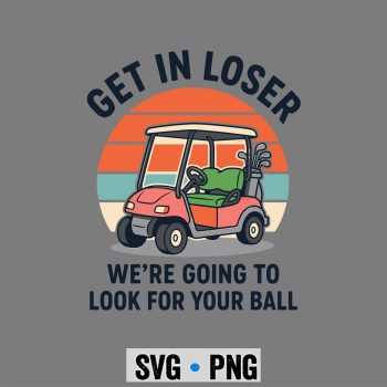 Golf Loser Ball SVG, Golf Get in Loser We Are Going to Look for Your Ball SVG PNG