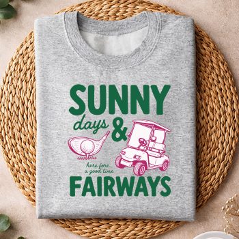 Sunny Days Fairways SVG, Golfer Funny Sunny Days and Fairways Golf SVG PNG 4 GolferFunnySunnyDaysandFairwaysGolfsweater