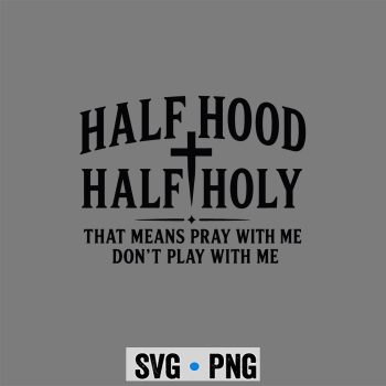 Half Hood Holy SVG, Half Hood Half Holy Funny Saying Humor Christian SVG PNG