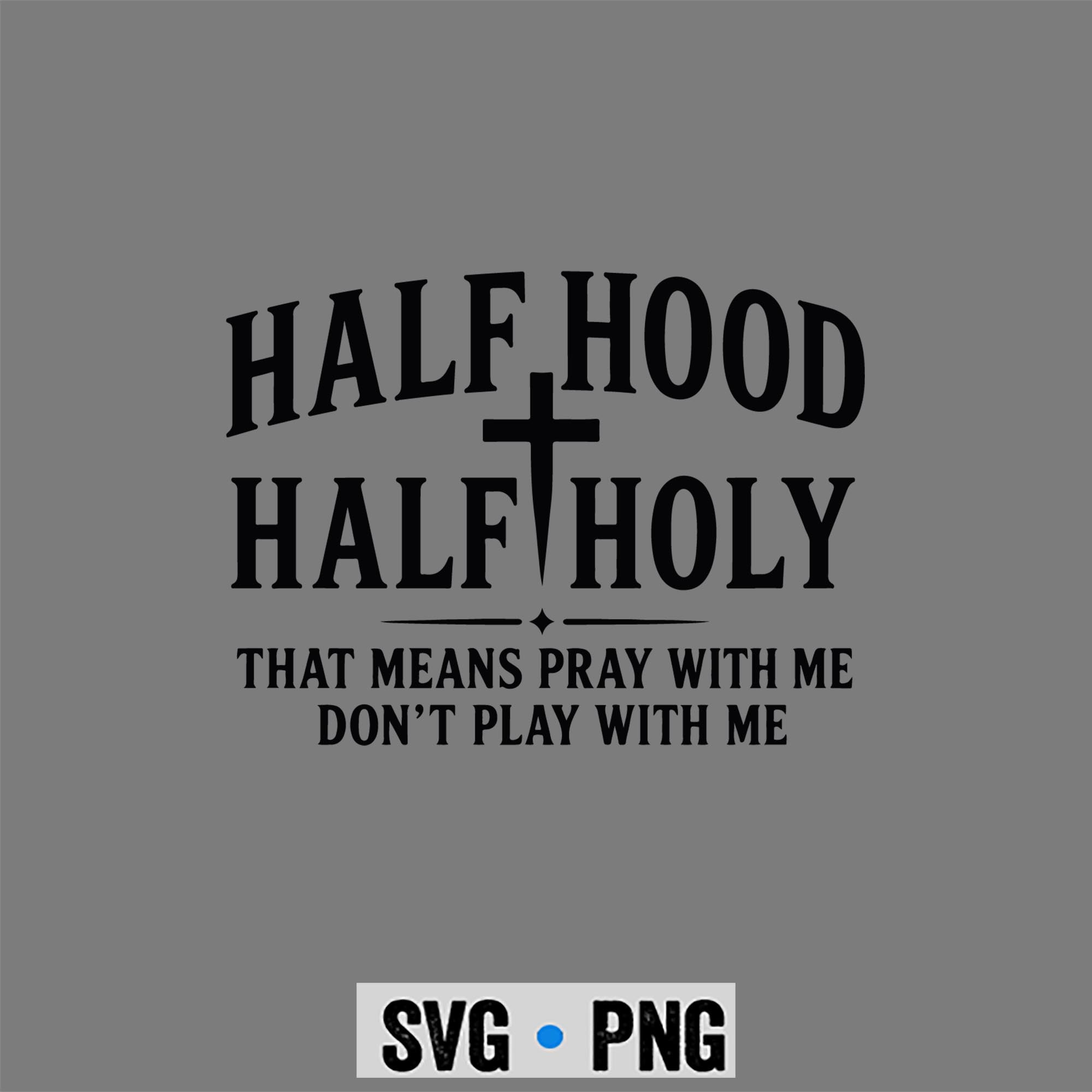 Half Hood Holy SVG, Half Hood Half Holy Funny Saying Humor Christian SVG PNG 1 Half Hood Holy SVG, Half Hood Half Holy Funny Saying Humor Christian SVG PNG