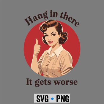 Hang Worse Sarcastic SVG, Hang in There It Gets Worse Retro Vintage Sarcastic SVG PNG