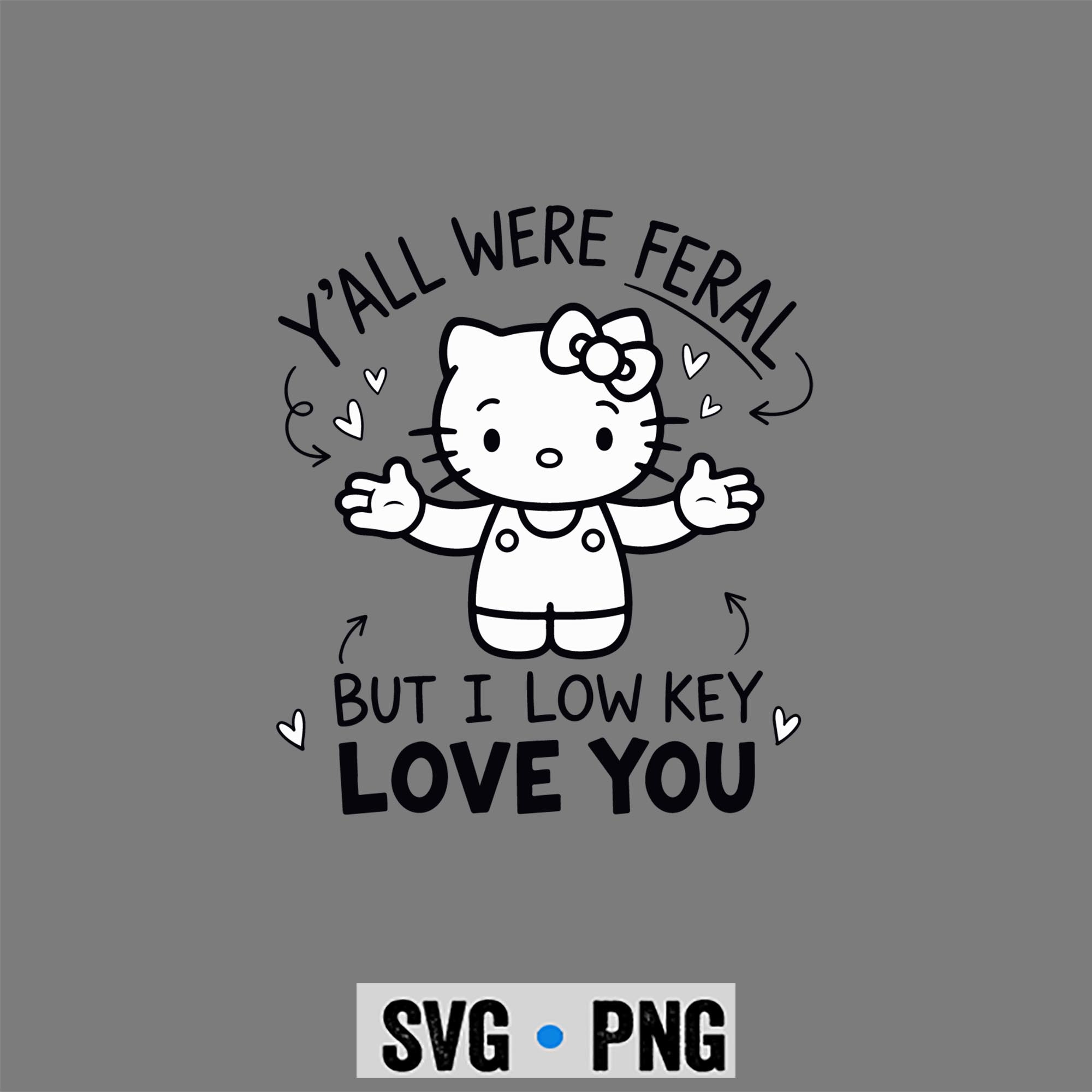 Hello Kitty Low Key SVG, Hello Kitty Y all were Feral But I Low Key Love You Funny SVG PNG 1 Hello Kitty Low Key SVG, Hello Kitty Y all were Feral But I Low Key Love You Funny SVG PNG
