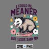 Opossum Jesus Meaner SVG, I Could Be Meaner But Jesus Said No Opossum Funny Christian SVG PNG 7 ICouldBeMeanerButJesusSaidNoOpossumFunnyChristian