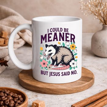 ICouldBeMeanerButJesusSaidNoOpossumFunnyChristianmug