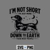 Dachshund, Im Not Short Im Just More Down Earth Dachshund SVG PNG 6 ImNotShortImJustMoreDownEarthDachshund