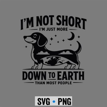 Dachshund, Im Not Short Im Just More Down Earth Dachshund SVG PNG