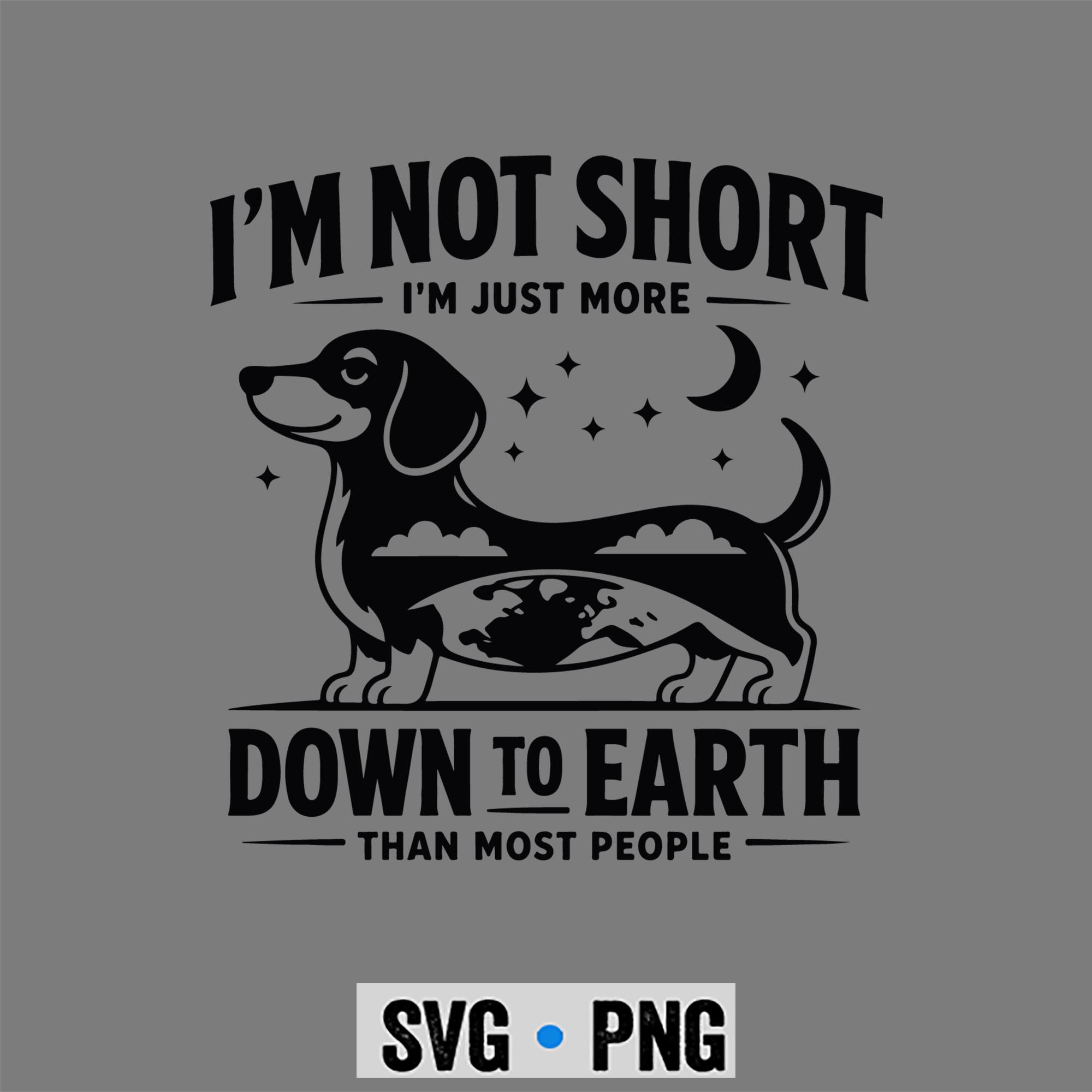 Dachshund, Im Not Short Im Just More Down Earth Dachshund SVG PNG 1 Dachshund, Im Not Short Im Just More Down Earth Dachshund SVG PNG