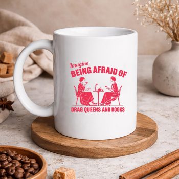 ImagineBeingAfraidofDragQueensandBooksLGBTQPridemug