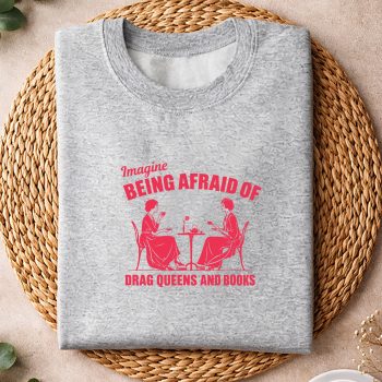 ImagineBeingAfraidofDragQueensandBooksLGBTQPridesweater