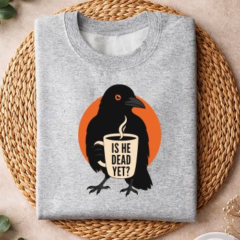 Alternative view of Raven, Is He Vintage Dead Yet Dark Crow Raven Bird Humor SVG PNG