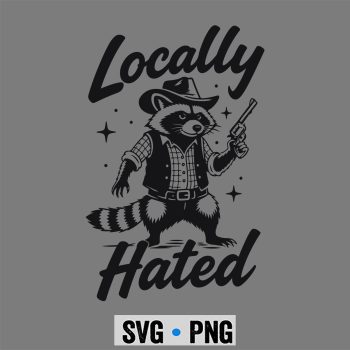 Locally Hated Raccoon SVG, Locally Hated Racoon Funny Sarcastic SVG PNG