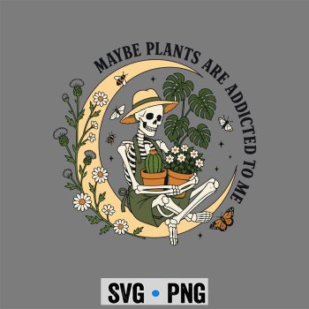 Skeleton Gardening SVG, Maybe Plants are Addicted to Me Skeleton Gardener Moon SVG PNG