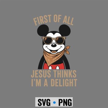 Mickey Jesus Delight SVG, Mickey Christian First of All Jesus Thinks Im A Delight SVG PNG