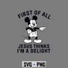 Mickey Jesus Delight SVG, Mickey First of All Jesus Thinks Im A Delight SVG PNG 7 MickeyFirstofAllJesusThinksImADelight