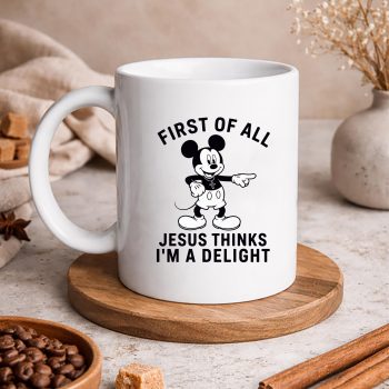 MickeyFirstofAllJesusThinksImADelightmug