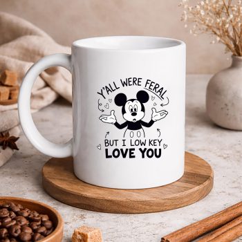 MickeyYallwereFeralButILowKeyLoveYouFunnymug