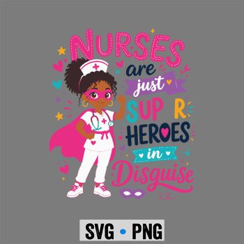 Nursing, Nurses are Just Superheroes in Disguise Black Nurse SVG PNG