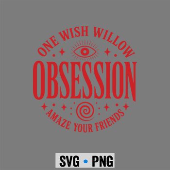 Obsession Willow SVG, Obsession One Wish Willow Amaze Your Friends SVG PNG