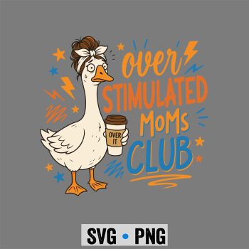 Overstimulated Moms Club, Overstimulated Moms Club Tired Mom Goose Mama Mothers Day SVG PNG