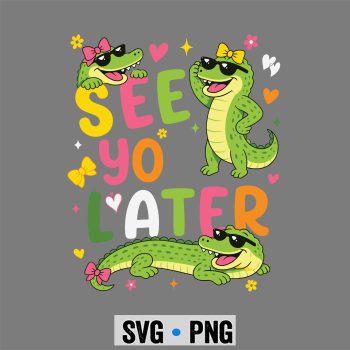 Last Day Alligator, See You Later Teacher Summer Alligator Last Day of School SVG PNG