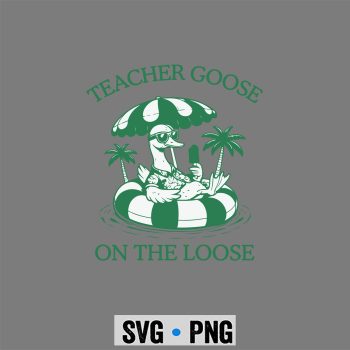 Goose Last Day SVG, Silly Goose Last day of School Teacher Summer Break SVG PNG