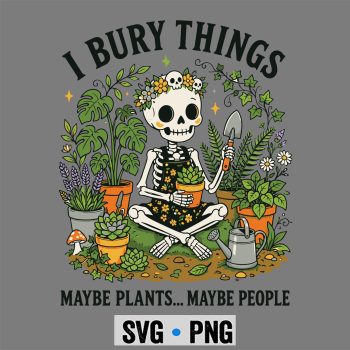 Skeleton Garden SVG, Skeleton Garden I Bury Things Maybe Plants Maybe People SVG PNG