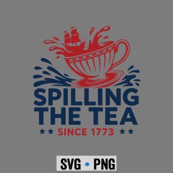 Spilling Tea 1773 SVG, Spilling The Tea Since 1773 Fourth of July SVG PNG