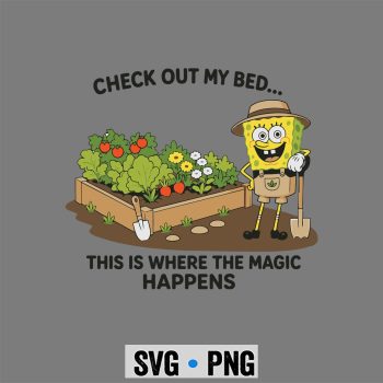 Spongebob Gardening SVG, Spongebob Check Out My Bed This Where The Magic Happens Gardener SVG PNG