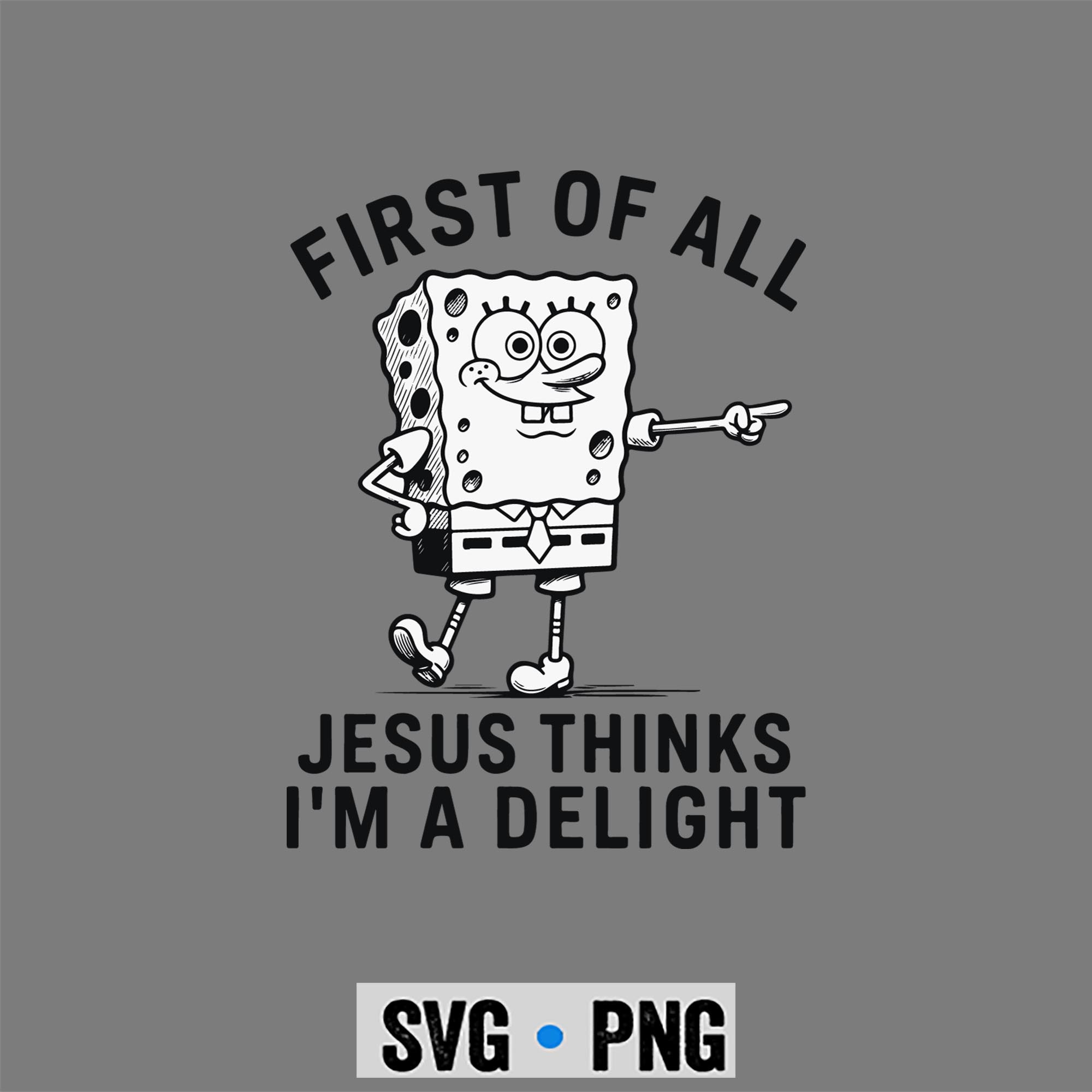 Spongebob Jesus Delight SVG, Spongebob First of All Jesus Thinks Im A Delight SVG PNG 1 Spongebob Jesus Delight SVG, Spongebob First of All Jesus Thinks Im A Delight SVG PNG