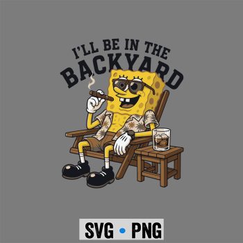 Spongebob Cigar, Spongebob I Will Be in The Backyard Cigar SVG PNG