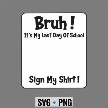 Last Day, Student Signature Bruh Its My Last Day of School Sign SVG PNG