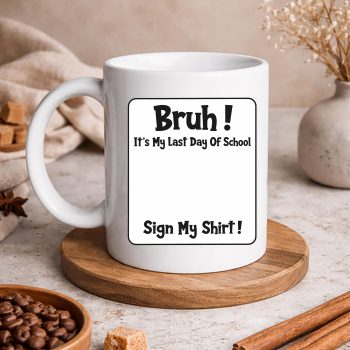 StudentSignatureBruhItsMyLastDayofSchoolSignmug