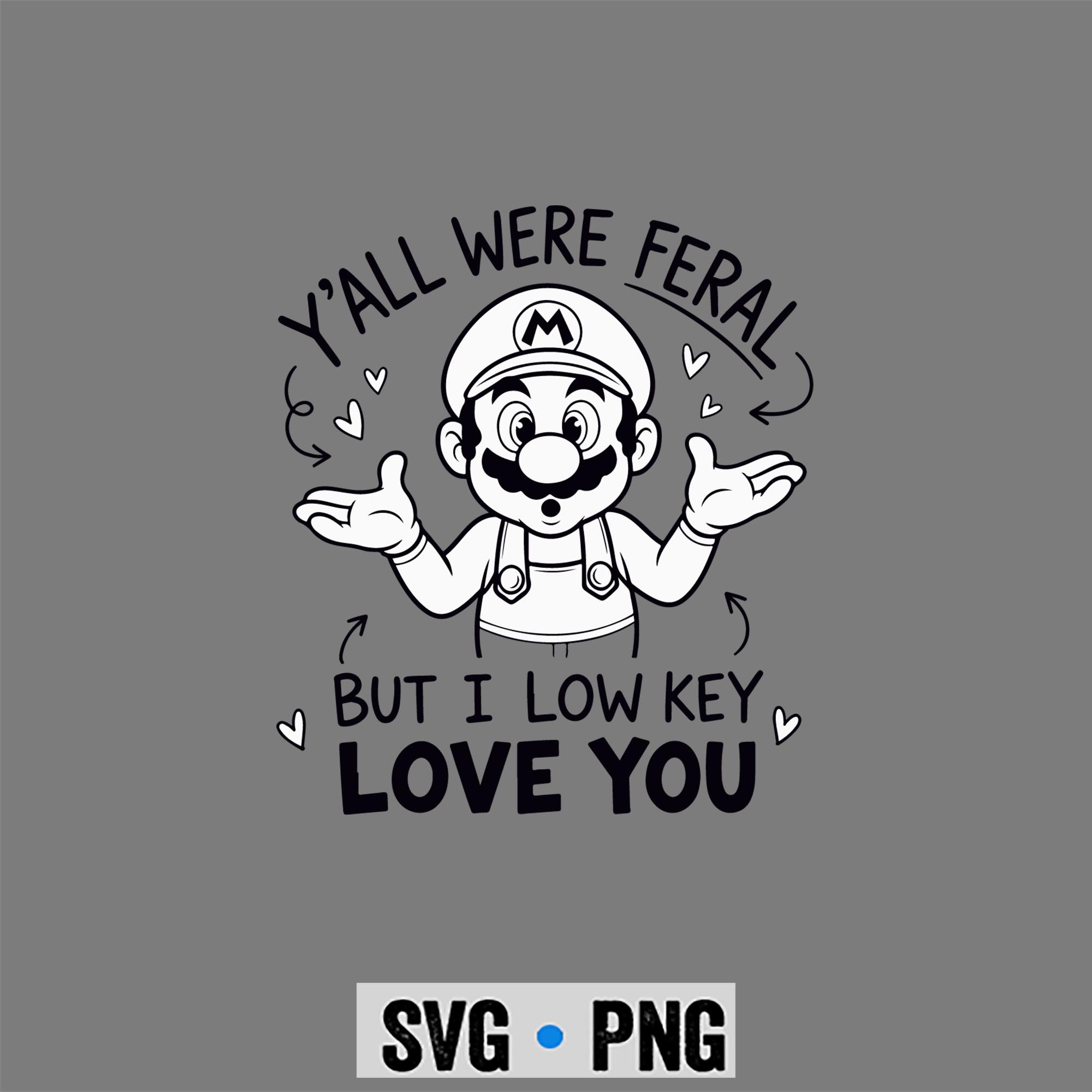 Super Mario Low Key SVG, Super Mario Y all were Feral But I Low Key Love You Funny SVG PNG 1 Super Mario Low Key SVG, Super Mario Y all were Feral But I Low Key Love You Funny SVG PNG