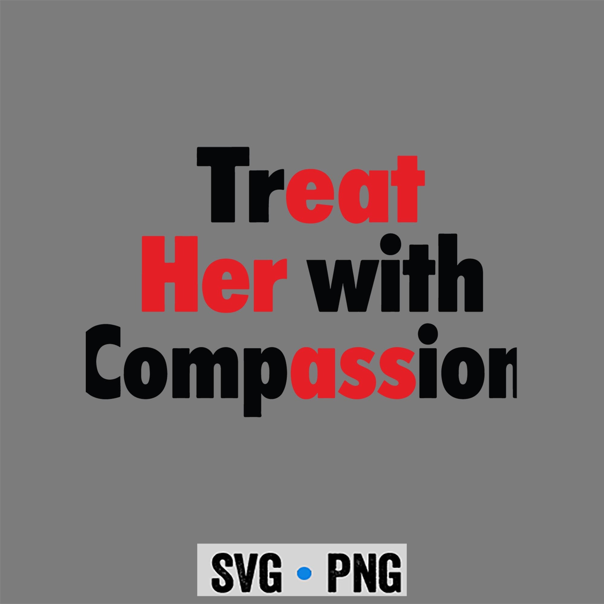 Treat Compassion SVG, Treat Her with Compassion SVG PNG 1 Treat Compassion SVG, Treat Her with Compassion SVG PNG